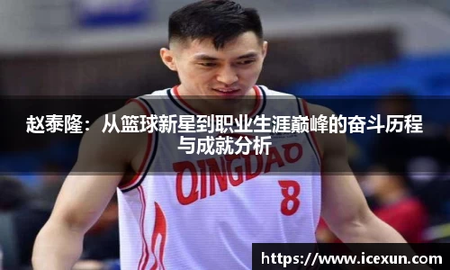 MK体育：赵泰隆：从篮球新星到职业生涯巅峰的奋斗历程与成就分析
